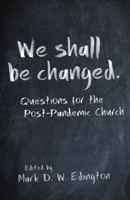 We Shall Be Changed: Questions for the Post-Pandemic Church 1640653724 Book Cover