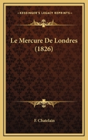 Le Mercure De Londres (1826) 1160164932 Book Cover