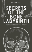 Secrets of the Bone Labyrinth: The Haunted Catacombs of Paris B0CGL26WKD Book Cover