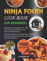 Ninja Foodi Cookbook For Beginners And Advanced Users: 1900 Days of Super-Easy, Delicious and Healthy Recipes: Essential Techniques and Expert Tips to ... Fry, Slow Cook, Bake, Dehydrate and more.. B0CLJY1NY1 Book Cover