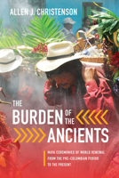 The Burden of the Ancients: Maya Ceremonies of World Renewal from the Pre-Columbian Period to the Present 1477309950 Book Cover
