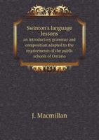 Swinton's Language Lessons an Introductory Grammar and Composition Adapted to the Requirements of the Public Schools of Ontario 1341814742 Book Cover