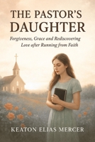 THE PASTOR’S DAUGHTER: Forgiveness, Grace and Rediscovering love after running from Faith B0FWKKWGBZ Book Cover