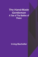 The Hand Made Gentleman: A Tale Of The Battles Of Peace B0B3C684M6 Book Cover