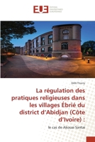 La régulation des pratiques religieuses dans les villages Ébrié du district d’Abidjan (Côte d’Ivoire) :: le cas de Akouai Santai 6203415685 Book Cover