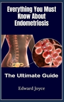 Everything You Must Know About Endometriosis: The Ultimate Guide B0BFWFL771 Book Cover