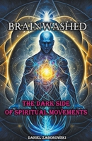 Brainwashed: The Dark Side of Spiritual Movements B0BTZ8M7SX Book Cover