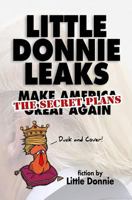 Little Donnie Leaks: Making America Great Again, The Secret Plans 1537707132 Book Cover