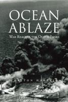 Ocean Ablaze: War Reaches the Outer Banks 1491817852 Book Cover