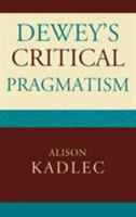 Dewey's Critical Pragmatism 0739115499 Book Cover