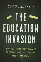 The Education Invasion: How Common Core Fights Parents for Control of American Kids 1594038813 Book Cover