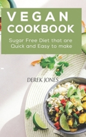 Vegan Cookbook: Sugar Free Diet that are Quick and Easy to make B09FS2ZVV2 Book Cover