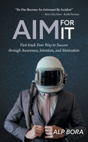 Aim for It: Fast-track Your Way to Success through Awareness, Intention, and Motivation 1039162983 Book Cover