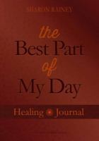 The Best Part of My Day Healing Journal 0983086818 Book Cover
