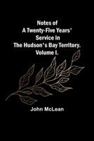 Notes of a Twenty-Five Years' Service in the Hudson's Bay Territory. Volume I. 9356890110 Book Cover