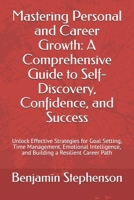 Mastering Personal and Career Growth: A Comprehensive Guide to Self-Discovery, Confidence, and Success: Unlock Effective Strategies for Goal Setting, ... and Building a Resilient Career Path B0DWF9QQXQ Book Cover