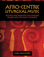 Afro-Centric Liturgical Music: Morning Prayer, Evensong, St. Luke Mass for Healing, St. Mary Mass 1640655433 Book Cover