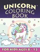 Unicorn Coloring Book for Kids Ages 8-12: Cool Gifts Idea for Mom Dad in Childrens Birthday 1695606272 Book Cover
