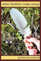 when feathers make wings 1449005659 Book Cover