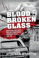 Blood and Broken Glass: Northern Ireland's Violent Countdown Towards Peace 1991-1993 1804510521 Book Cover