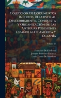 ColecciÃ3n De Documentos InÃ(c)ditos, Relativos Al Descubrimiento, Conquista Y OrganizaciÃ3n De Las Antiguas Posesiones Españolas De AmÃ(c)rica Y OceanÃ-a (Spanish Edition) 1023831228 Book Cover