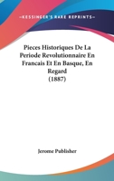 Pieces Historiques de La Periode Revolutionnaire En Francais Et En Basque, En Regard (1887) 1148874062 Book Cover