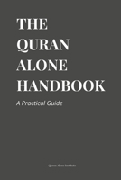The Quran Alone Handbook: A Practical Guide B0F1KYKMBQ Book Cover