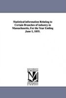 Statistical information relating to certain branches of industry in Massachusetts, for the year ending June 1, 1855. 1425567789 Book Cover