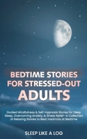 Bedtime Stories for Stressed-Out Adults: Guided Mindfulness & Self-Hypnosis Stories for Deep Sleep, Overcoming Anxiety, & Stress Relief-A Collection of Relaxing Stories to Beat Insomnia at Bedtime 1801565058 Book Cover