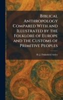 Biblical Anthropology Compared With and Illustrated by the Folklore of Europe and the Customs of Primitive Peoples 1025301250 Book Cover