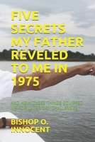 FIVE SECRETS MY FATHER REVELED TO ME IN 1975: AND HOW THESE THINGS EQUIPPED ME FOR LATER DAY CHALLENGES 1982923547 Book Cover