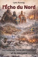 l’Écho du Nord: la Finlande Terre de Courage et de Mémoire (French Edition) B0GR79Y448 Book Cover