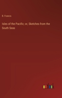 Isles of the Pacific; or, Sketches from the South Seas 3385319722 Book Cover