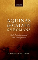 Aquinas and Calvin on Romans: God's Justification and Our Participation 0198708254 Book Cover