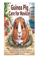 Guinea Pig Care for Novices: Prepare for Joyous, Resilient Cavies: A Beginner's Manual; From Cage to Cuddles & More B0FW5JDW3T Book Cover