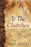 To the Churches-Discovering the Truth of Our Spiritual Condition 1632691361 Book Cover