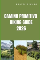 CAMINO PRIMITIVO HIKING GUIDE 2026: Walk the Oldest Camino Route with Confidence, Clarity, and Local Insight B0GV11P2FB Book Cover