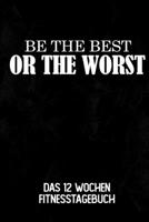 Be The Best Or The Worst: Das 12 Wochen Fitnesstagebuch | Für Krafttraining und Ausdauer | Notiere deine Erfolge und Ziele | Tagebuch als Geschenk ... Wochen Planer auf 120 Seiten (German Edition) 1695163729 Book Cover