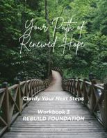 Your Path of Renewed Hope-Clarify Your Next Steps: Workbook 3-Rebuild Foundation 1737066130 Book Cover