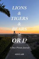 Lions & Tigers & Bears - Or I?: A Once Private Journal B0DLQ8PT5Z Book Cover