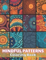 Mindful Patterns Coloring Book: Stress Relief And Relaxation Coloring Pages B0CNPS9SWW Book Cover