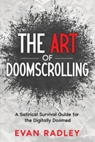 The Art of Doomscrolling: A Satirical Survival Guide for the Digitally Doomed B0FCG394X1 Book Cover