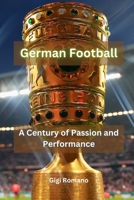 German Football: A Century of Passion and Performance 1923393731 Book Cover