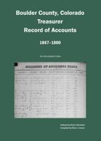 Boulder County, Colorado Treasurer, Register of Accounts, 1867-1880: An Annotated Index 1682240231 Book Cover