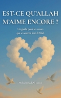 Est-ce Qu'Allah M'aime Encore ?: Un Guide Pour Les Cœurs Qui Se Sentent Loin D’Allah (French Edition) B0HH7WGPTX Book Cover