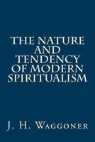 The Nature and Tendency of Modern Spiritualism 1494481499 Book Cover