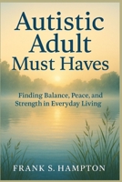 Autistic Adult Must Haves: Finding Balance, Peace, and Strength in Everyday Living B0FVVMQF9Q Book Cover