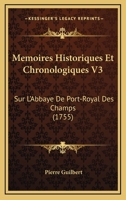 Memoires Historiques Et Chronologiques V3: Sur L'Abbaye De Port-Royal Des Champs (1755) 1104997428 Book Cover