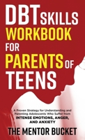 DBT Skills Workbook for Parents of Teens - A Proven Strategy for Understanding and Parenting Adolescents Who Suffer from Intense Emotions, Anger, and 1955906068 Book Cover