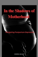 In the Shadows of Motherhood: Navigating Postpartum Depression B0CL2PG5GX Book Cover
